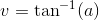 v=\tan^{-1}(a)