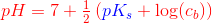 {\color{Red} pH=7+\tfrac{1}{2}\left ( {\color{Blue} pK_s}+\log(c_b) \right )}
