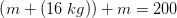 \left ( m+\left (16 \; kg \right ) \right )+m=200