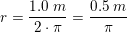 \small r=\frac{1{.}0\; m}{2\cdot \pi}=\frac{0{.}5\; m}{\pi }