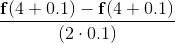 \frac{\mathbf{f}(4+0.1)-\mathbf{f}(4+0.1)}{(2\cdot 0.1)}