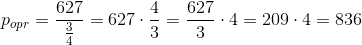 p_{opr}=\frac{627}{\frac{3}{4}}=627\cdot \frac{4}{3}=\frac{627}{3}\cdot 4=209\cdot 4=836