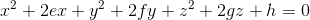 x^2+2ex +y^2+2fy+z^2+2gz+h=0