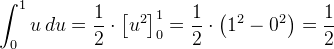 \int_{0}^{1}u\, du=\frac{1}{2}\cdot \left [ u^2 \right ]_{0}^{1}=\frac{1}{2}\cdot\left ( 1^2-0^2 \right )=\frac{1}{2}