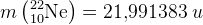 m\left (_{10}^{22}\textrm{Ne} \right )=21{,}991383\; u