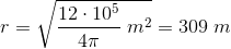 r=\sqrt{\frac{12\cdot 10^{5}}{4\pi }\; m^2}=309\; m