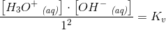 \frac{\left [ H_3O^+\; _{\textit{(aq)}} \right ]\cdot\left [ OH^-\; _{\textit{(aq)}} \right ]}{1^2}=K_v
