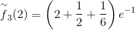 \overset{\sim}{f}_3(2)=\left (2+\frac{1}{2}+\frac{1}{6} \right )e^{-1}
