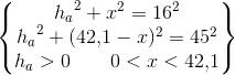 \begin{Bmatrix} {h_a}^2+x^2=16^2\\ {h_a}^2+(42{,}1-x)^2=45^2\\h_a>0 \;\; \; \; \; \; \; 0<x<42{,}1 \end{Bmatrix}