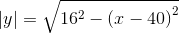 \left | y \right |=\sqrt{16^{2}-\left ( x-40 \right )^{2}}