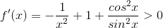 f'(x)=-\frac{1}{x^2}+1+\frac{cos^2x}{sin^2x}>0