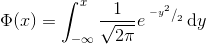 \Phi(x) = \int_{-\infty}^x \frac{1}{\sqrt{2\pi}} e^{\phantom.^{-y^2}/_2}\, \mathrm dy