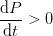 \frac{\mathrm{d} P}{\mathrm{d} t}>0