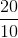 \frac{20}{10}