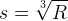 s=\sqrt[3]{R}
