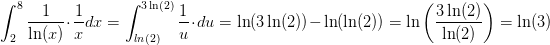\! \! \! \! \! \! \! \! \! \! \! \! \! \int_{2}^{8}\frac{1}{\ln(x)}\cdot \frac{1}{x}dx=\int_{{ln}(2)}^{3\ln(2)}\frac{1}{u}\cdot du=\ln(3\ln(2))-\ln(\ln(2))=\ln\left ( \frac{3\ln(2)}{\ln(2)} \right )=\ln(3)
