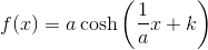 f(x)=a\cosh\left (\frac{1}{a}x+k \right )