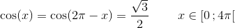 \cos(x)=\cos(2\pi -x)=\frac{\sqrt{3}}2{}\; \; \; \; \; \; \; \; x\in\left [ 0 \, ;4\pi \right [