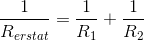 \frac{1}{R_{erstat}}=\frac{1}{R_1}+\frac{1}{R_2}