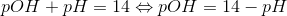 pOH+pH=14\Leftrightarrow pOH=14-pH