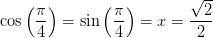 \cos\left ( \frac{\pi }{4} \right )=\sin\left ( \frac{\pi }{4} \right )=x=\frac{\sqrt{2}}2{}