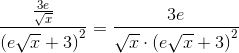 \frac{\frac{3e}{\sqrt{x}}}{\left (e\sqrt{x}+3 \right )^2}=\frac{3e}{\sqrt{x}\cdot \left (e\sqrt{x}+3 \right )^2}