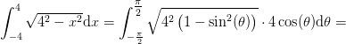 \int_{-4}^{4}\sqrt{4^2-x^2}\mathrm{d}x=\int_{-\frac{\pi }{2}}^{\tfrac{\pi }{2}}\sqrt{4^2\left ( 1-\sin^2(\theta ) \right )}\cdot 4\cos(\theta )\mathrm{d}\theta=