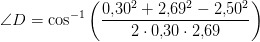 \angle D=\cos^{-1}\left ( \frac{0{,}30^2+2{,}69^2-2{,}50^2}{2\cdot 0{,}30\cdot 2{,}69} \right )
