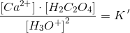 \frac{\left [ Ca^{2+} \right ]\cdot \left [ H_2C_2O_4 \right ]}{\left [ H_3O^+ \right ]^2}=K{\, }'