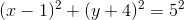 (x-1)^2+ (y+4)^2=5^2
