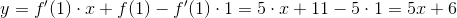 y=f'(1)\cdot x+f(1)-f'(1)\cdot 1=5\cdot x+11-5\cdot 1=5x+6