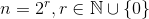 n=2^r, r \in \mathbb{N} \cup \{0\}