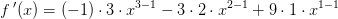 f{\, }'(x)=(-1)\cdot 3\cdot x^{3-1}-3\cdot 2\cdot x^{2-1}+9\cdot 1\cdot x^{1-1}