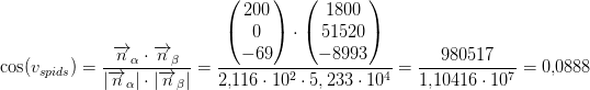 \! \! \! \! \! \! \! \! \cos(v_{spids})=\frac{\overrightarrow{n}_{\alpha}\cdot\overrightarrow{n}_{\beta} }{\left | \overrightarrow{n}_{\alpha} \right |\cdot\left | \overrightarrow{n}_{\beta} \right | }=\frac{\begin{pmatrix} 200\\0 \\ -69 \end{pmatrix}\cdot \begin{pmatrix} 1800\\51520 \\ -8993 \end{pmatrix}}{2{,}116\cdot 10^2\cdot 5{,233\cdot 10^{4}}}=\frac{980517}{1{,}10416\cdot 10^7}=0{,}0888