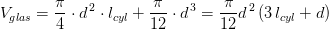 V_{glas}=\frac{\pi }{4}\cdot d^{\, 2}\cdot l_{cyl}+\frac{\pi }{12}\cdot d^{\, 3}=\frac{\pi }{12}d^{\, 2}\left ( 3\, l_{cyl} +d\right )