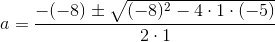 a=\frac{-(-8)\pm\sqrt{(-8)^2-4\cdot 1\cdot(-5)}}{2\cdot 1}