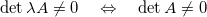 \det \lambda A \ne 0 \quad \Leftrightarrow \quad \det A \ne 0