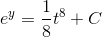 e^{y}=\frac{1}{8}t^8+C