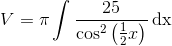 V=\pi \int \frac{25}{\cos^2\left(\frac{1}{2}x\right)} \, \textup{dx}
