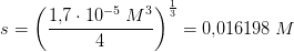 s=\left (\frac{1{,}7\cdot 10^{-5}\; M^3}{4} \right )^{\frac{1}{3}}=0{,}016198\; M