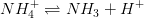 NH_{4}^{+}\rightleftharpoons NH_{3}+H^{+}