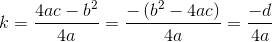 k=\frac{4ac-b^2}{4a}=\frac{-\left (b^2-4ac \right )}{4a}=\frac{-d}{4a}