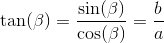 \tan(\beta )=\frac{\sin(\beta )}{\cos(\beta )}=\frac{b}{a}