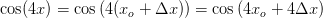 \cos(4x)=\cos\left ( 4(x_o+\Delta x) \right )=\cos\left ( 4x_o+4\Delta x \right )