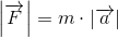 \left |\overrightarrow{F} \right |=m\cdot \left |\overrightarrow{a} \right |