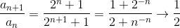 \frac{a_{n+1}}{a_n}=\frac{2^n+1}{2^{n+1}+1}=\frac{1+2^{-n}}{2+n^{-n}}\rightarrow \frac{1}{2}