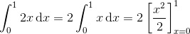 \int_0^1 2x\, \mathrm dx = 2\int_0^1 x\, \mathrm dx = 2\left[ \frac {x^2}2 \right ]_{x = 0}^1