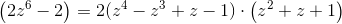\left ( 2z^6-2 \right )=2(z^4-z^3+z-1)\cdot \left ( z^2+z+1 \right )