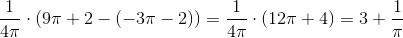 \frac{1}{4\pi }\cdot\left ( 9\pi +2-\left ( -3\pi -2 \right ) \right )=\frac{1}{4\pi }\cdot\left ( 12\pi +4 \right )=3+\frac{1}{\pi }
