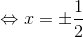 \Leftrightarrow x=\pm \frac{1}{2}
